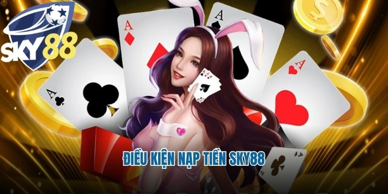 Điều kiện nạp tiền Sky88